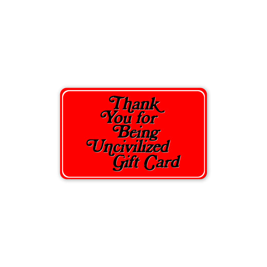 EARLY ACCESS: UNCIVILIZED GIFT CARD